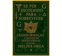 Se foi escolhido para sobreviver: Transformação. O mistério do Santo Graal. Volume I: 1