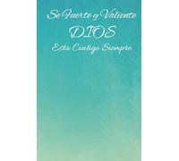 Se Fuerte y Valiente Diario para manisfestar nuestra creencias, devociones y gratitudes en tu dia a dia: cuaderno Diario para manifestar 130 nuestra oraciones, gratitud y amor a Dios