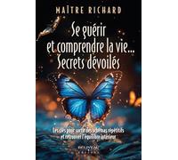 Se guérir et comprendre la vie... Secrets dévoilés - Les clés pour sortir des schémas répétitifs et retrouver l'équilibre intérieur