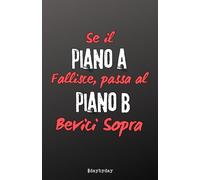 Se il Piano A fallisce passa la Piano B bevici sopra: Quaderno Piccolo a Righe Frase Divertente:Perfetto Regalo per Amica o Amico,Collega,Fratelli o Sorelle,Fidanzati o Fidanzate