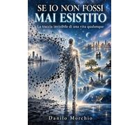 Se io non fossi mai esistito: La traccia invisibile di una vita qualunque