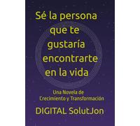 Sé la persona que te gustaría encontrarte en la vida: Una Novela de Crecimiento y Transformación