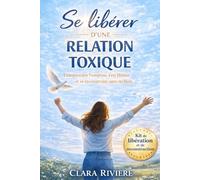 Se libérer d’une relation toxique: Comprendre l’emprise, sortir de la manipulation et te reconstruire sans culpabilité ni rechute