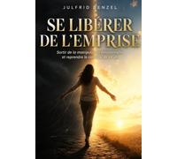 SE LIBÉRER DE L’EMPRISE: Manipulation émotionnelle, relation toxique, confiance en soi et reconstruction après une rupture.