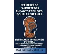 Se Libérer de l'Anxiété Des Enfants Et Du OCD Pour Les Enfants: Si Simple, Même Votre Anxiété S'Ennuiera: Une Boîte à Outils pour Enfants de 15 Astuces Amusantes pour Gérer l'Anxiété Et Le OCD (1)