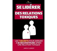 Se Libérer des Relations Toxiques: Les 7 Secrets pour se Reconstruire Après une Relation Toxique | Revivre Après une Relation Toxique | Livre Comment ... | Se Libérer d'un Pervers Narcissique