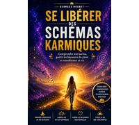 Se Libérer des Schémas Karmiques: Comprendre son karma, guérir les blessures du passé et transformer sa vie