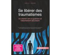 Se libérer des traumatismes: Un chemin vers la guérison et l'attachement sécurisant (Troubles anxieux)