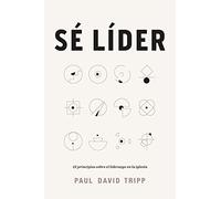 Sé líder: 12 Principios Sobre El Liderazgo En La Iglesia