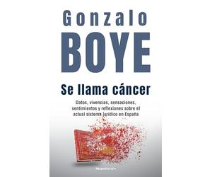 Se llama cáncer: Datos, vivencias, sensaciones, sentimientos y reflexiones sobre el actual sistema jurídico en España (No ficción)