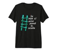 Se Non ci arrivi prendi la Scala Premium T-Shirt