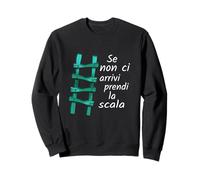 Se non ci arrivi prendi la scala Sweatshirt