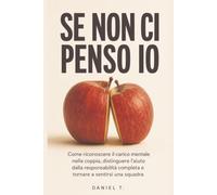 SE NON CI PENSO IO: Come riconoscere il carico mentale nella coppia, distinguere l'aiuto dalla responsabilità completa e tornare a sentirsi una squadra