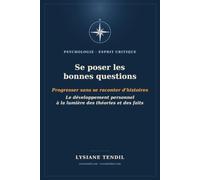 Se poser les bonnes questions - Progresser sans se raconter d'histoires: Le développement personnel à la lumière des grandes théories - et des faits