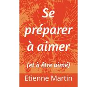 Se préparer à aimer: (et à être aimé)