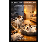 Se queda solo y lo destroza todo: Guía práctica en 7 días para que tu perro deje de romper cosas cuando se queda solo