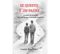 Se questo è un padre: Pensieri di un padre che non ha mai smesso di aspettare