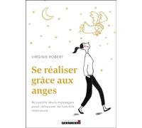 Se réaliser grâce aux anges: Accueillir leurs messages pour retrouver sa lumière intérieure