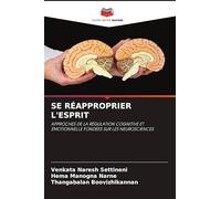 Se Réapproprier l'Esprit: APPROCHES DE LA RÉGULATION COGNITIVE ET ÉMOTIONNELLE FONDÉES SUR LES NEUROSCIENCES