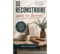 SE RECONSTRUIRE APRÈS UN BURNOUT: Retrouver l'équilibre, redonner du sens, avancer à son rythme