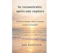 Se reconstruire après une rupture: Traverser le manque, apaiser la douleur et retrouver son équilibre - Guide pour surmonter une rupture amoureuse et se reconstruire émotionnellement
