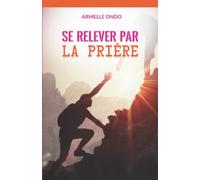 SE RELEVER PAR LA PRIERE