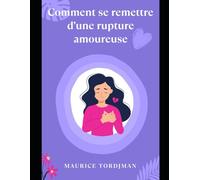 Se remettre d’une rupture amoureuse : Guide bienveillant pour guérir, retrouver confiance en soi et reconstruire sa vie (Bien-être)