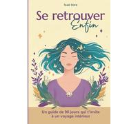 Se retrouver enfin: Un guide de 90 jours pour renforcer ta confiance en toi, transformer ton mindset et révéler ton glow up intérieur