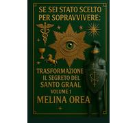 SE SEI STATO SCELTO PER SOPRAVVIVERE: TRASFORMAZIONE IL SEGRETO DEL SANTO GRAAL