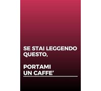 SE STAI LEGGENDO QUESTO, PORTAMI UN CAFFE' (IDEE REGALO LOW COST PER COLLEGHI E AMICI)