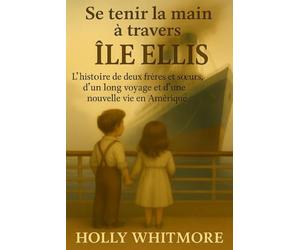 Se tenir la main à travers ÎLE ELLIS: L'histoire de deux frères et sœurs, d'un long voyage et d'une nouvelle vie en Amérique