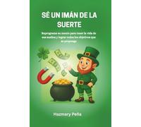 Sé un Imán de la Suerte: Como activar la suerte a través de un cambio de mentalidad, hábitos y decisiones: una guía práctica para crear oportunidades y atraer abundancia