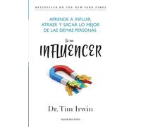Sé un influencer: Aprende a influir, atraer y sacar lo mejor de las demás personas