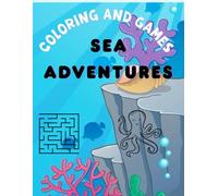 SEA ADVENTURES: "An amazing coloring book with 50 pages filled with colorful sea creatures, fun marine games, and detailed underwater world illustrations for kids to discover and color."