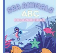 Sea Animals ABC Coloring Book for Kids Age 2+: Sea Animals A-Z Coloring Book for Kids Age 2-12
