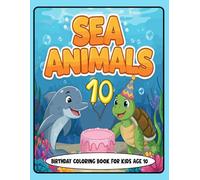 Sea Animals Birthday Coloring Book for Kids Age 10: Fun and Adorable Sea Creatures with Party Hats, Balloons, and Birthday Cakes - Perfect Gift for 10-Year-Olds