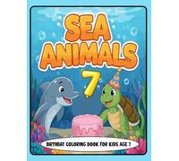Sea Animals Birthday Coloring Book for Kids Age 7: Fun and Adorable Sea Creatures with Party Hats, Balloons, and Birthday Cakes - Perfect Gift for 7-Year-Olds