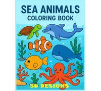 Sea Animals Coloring Book: 50 Simple, Fun and Easy Designs for Kids Ages 3-12: Educational coloring book for children with sea life illustrations and animals with their names