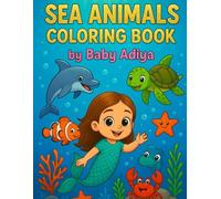 Sea Animals Coloring Book by Baby Adiya: Fun Underwater Adventures for Kids Ages 2-8: Cute Ocean Creatures, Mermaids, Dolphins, Whales, Sharks, ... for Children (Baby Adiya's Coloring Books)