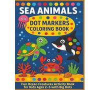 Sea Animals Dot Markers Coloring Book for Toddlers: Fun Ocean Creatures Activity Book for Kids Ages 2-5 with Big Dots: 44 Cute Underwater Creatures ... Dot Marker Fun for Preschool & Kindergarten