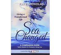 Sea Changed: A Companion Guide - Living a Transformed Life (12 Sessions for Personal or Group Use)