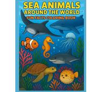Sea Creatures Around the World: Fun Fact Coloring Book: Explore 25 Ocean Animals and Their Countries | Educational Coloring Book for Kids Ages 4-9 | ... (Animals and Fun Facts Coloring Series)