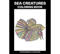 Sea Creatures Coloring Book: Coloring Book for Teens and Adults Featuring Amazing Drawings (Underwater Coloring Pages)
