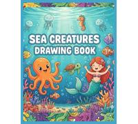 Sea Creatures Drawing Book for Kids: Fun & Educational Ocean Animal Coloring Pages Including Real and Mythical Sea Life: Unique Sea Creatures to Color ... Perfect for Boys & Girls Who Love Marine Life