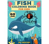 Sea Creatures Fish Coloring Book For Kids : Happy 8th Birthday/ 60 Designs: Cute Underwater Animals Coloring Pages For 8 Years Old Birthday Boys and Girls