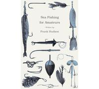 Sea Fishing for Amateurs - A Practical Book on Fishing from Shore, Rocks or Piers