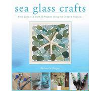 Sea Glass Crafts: Find, Collect, & Craft More Than 20 Projects Using the Ocean's Treasures