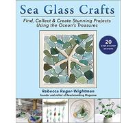 Sea Glass Crafts: Find, Collect & Create Stunning Projects Using the Ocean's Treasures