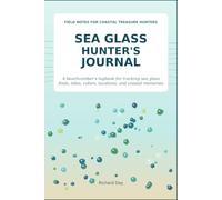 Sea Glass Hunter's Journal: A Beachcomber's Logbook for Tracking Sea Glass Finds, Tides, Colors, Locations, and Coastal Memories