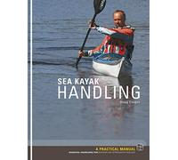 Sea Kayak Handling: A Practical Manual, Essential Knowledge for Beginner and Intermediate Paddlers: A Manual for Beginner and Intermediate Paddlers
